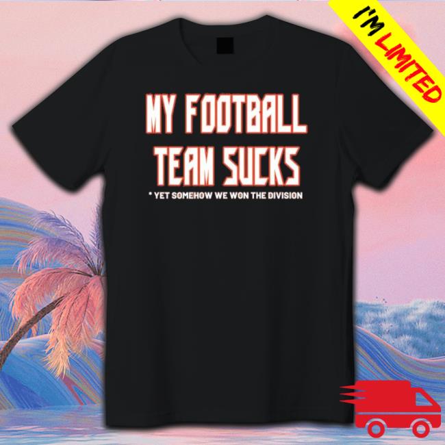 Tampa Bay Buccaneers My Football Team Sucks Yet Somehow We Won The Division Tee Tampa Bay Buccaneers My Football Team Sucks Yet Somehow We Won The Division T-Shirt