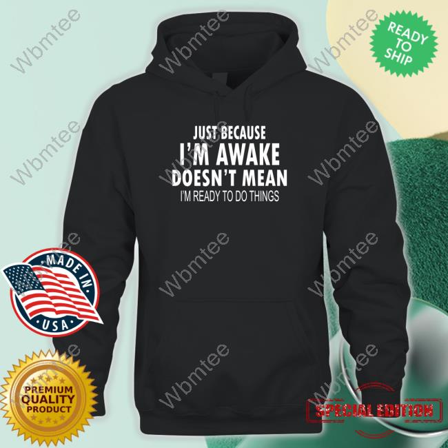 Official Just Because I'm Awake Funny Long Sleeve Tee