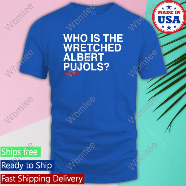 Official Who Is The Wretched Albert Pujols T-Shirt