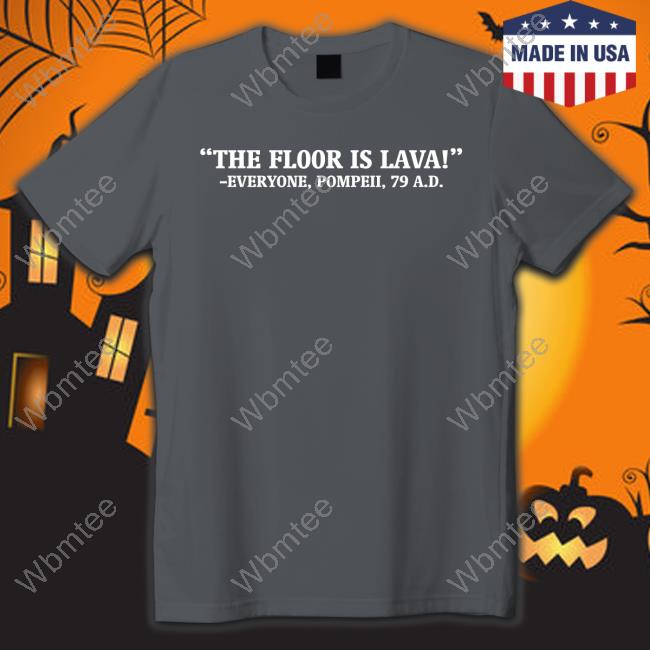 Official The Floor Is Lava Everyone Pompeii 79 Ad Tee Shirt Chapps The Floor Is Lava Everyone Pompeii 79 Ad Hoodie