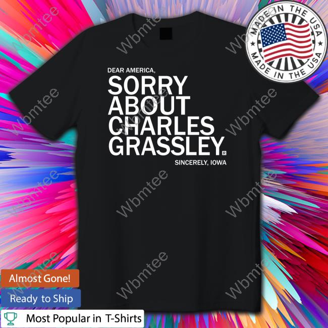 Sorry About Charles Grassley Tee Raygun Sorry About Charles Grassley Shirt