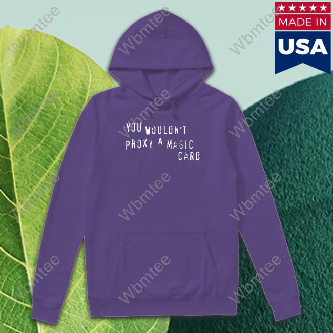 Cyrus Morosoff Merch You Wouldn't Proxy A Magic Card T Shirt