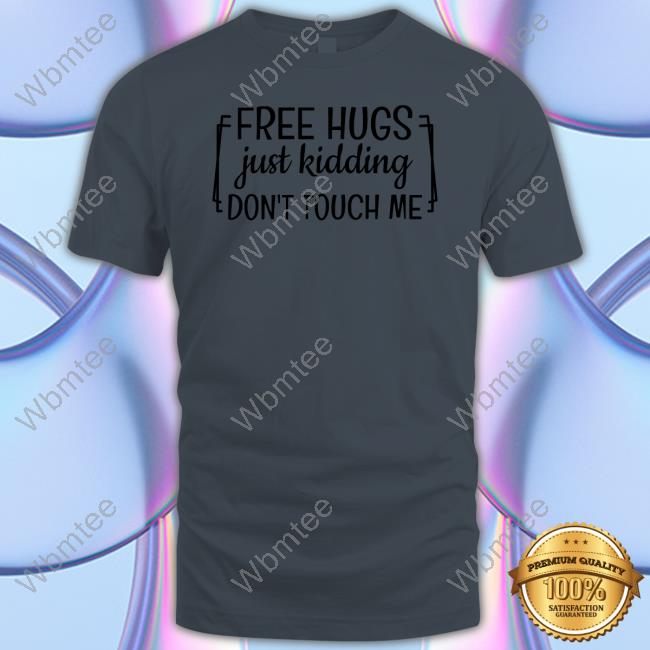Free Hugs Just Kidding Don't Touch Me Funny Tee