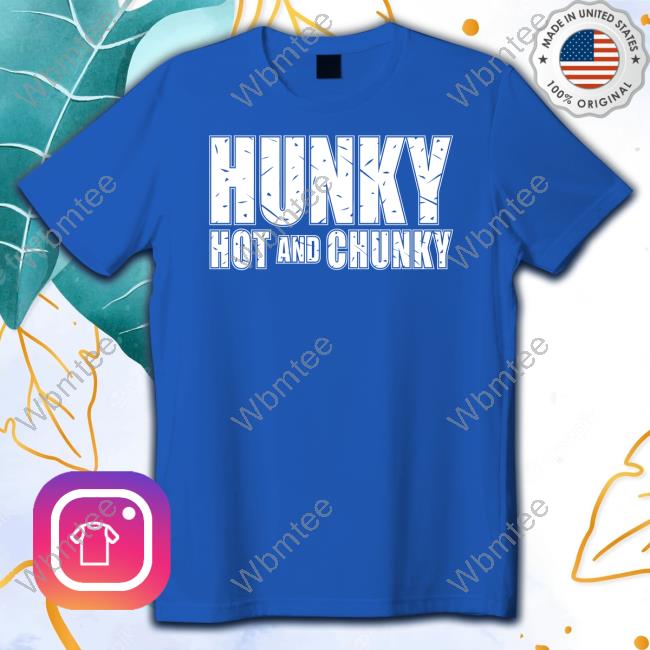Official Hunky Hot And Chunky Shirts