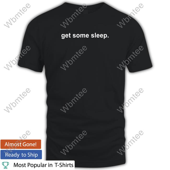 Get Some Sleep Merch Have You Ever Been In Love T Shirts