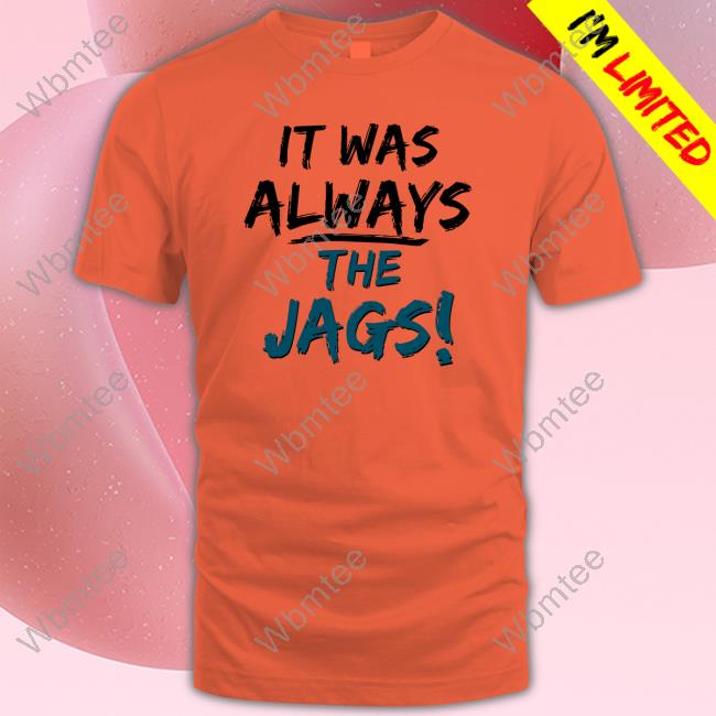 It Was Always The Jags T Shirt
