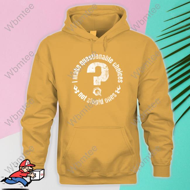 The Questionable Garage Merch I Make Questionable Choices Not Stupid One Long Sleeve T Shirt I Make Questionable Choices Not Stupid One T Shirt