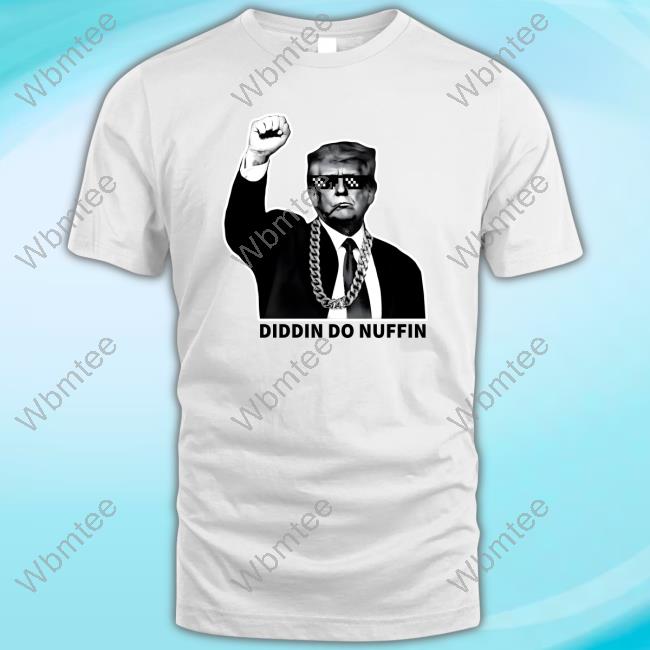 Trump Didin Do Nuffin Shirt
