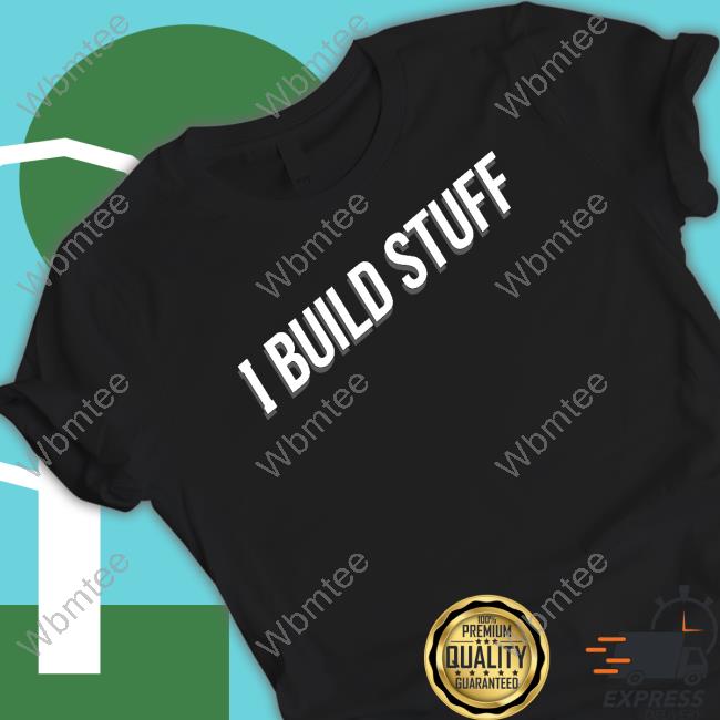I Build Stuff Tee Shirt