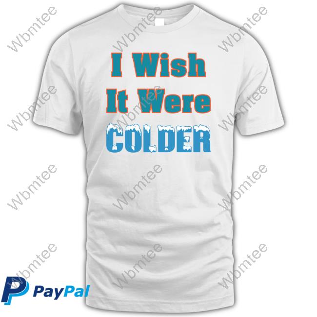 Mike Mcdaniel I Wish It Were Colder Shirts
