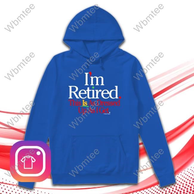 I'm Retired This Is As Dressed Up At I Get Shirt Peacook Papers