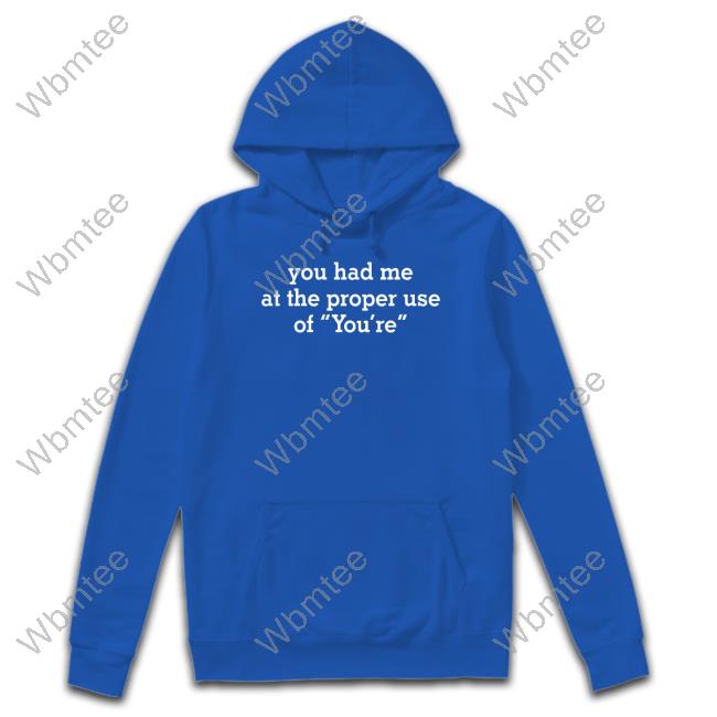 You Had Me At The Proper Use Of You're Shirt You Had Me At The Proper Use Of You're Shirt