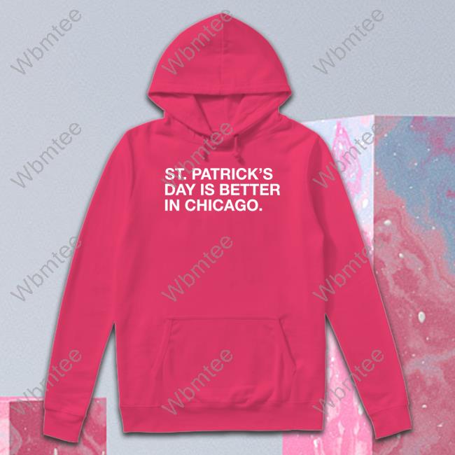 Official Obvious Shirts Shop St. Patrick's Day Is Better In Chicago T Shirt