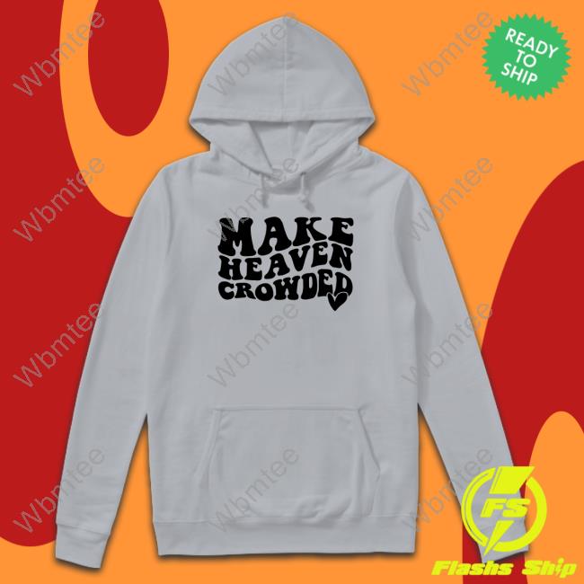 Make Heaven Crowded T Shirt