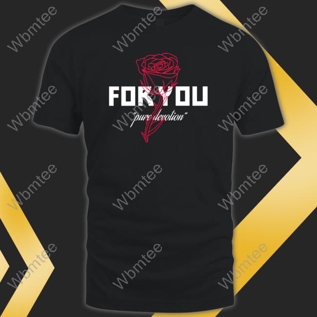 For You Pure Devotion T Shirt