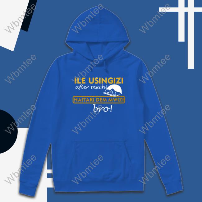 Ile Usingizi After Mechi Haitaki Dem Mwizi Bro T Shirt