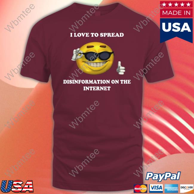 I Love To Spread Disinformation On The Internet Shirt
