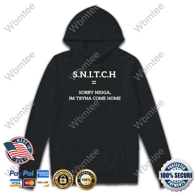 SNITCH Equal Sorry Nigga Im Tryna Come Home Hoodie