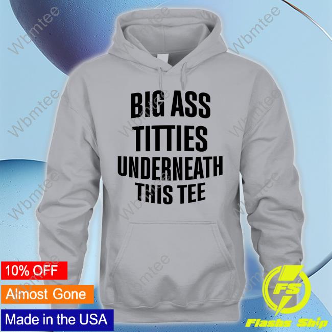 Big Ass Titties Underneath This Tee T Shirt Doron Doronstudio Big Ass Titties Underneath This Tee T-Shirt