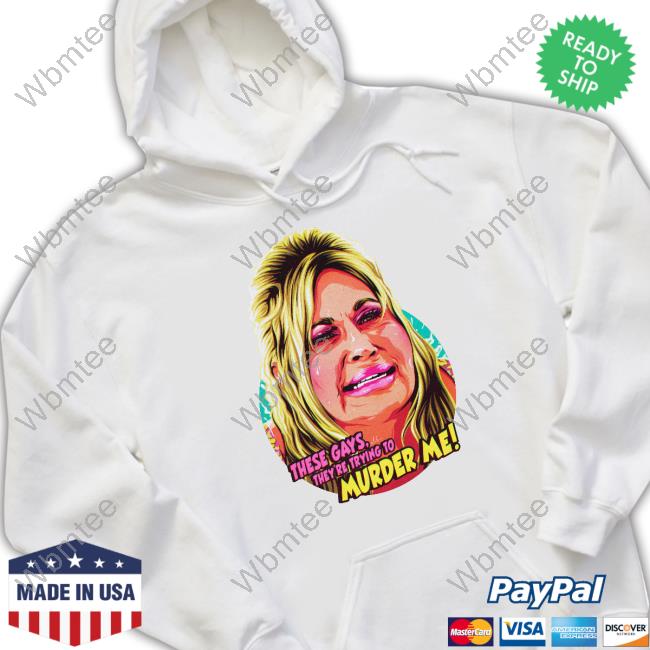 Jennifer Coolidge These Gays, They're Trying To Murder Me Shirt Nordacious Hoodies