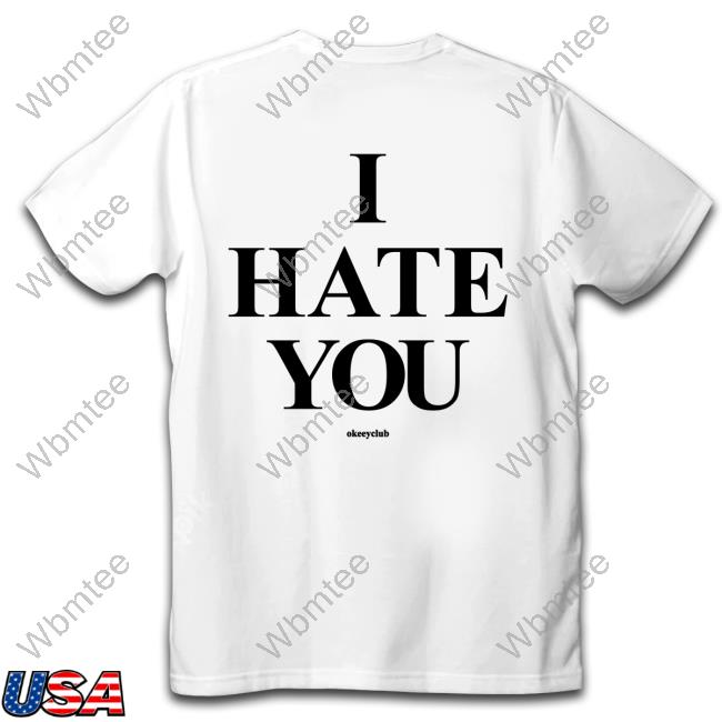 Okeeyoficial I Hate You White T Shirt
