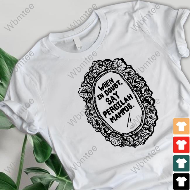 When In Doubt Say Pergilah Mampos Shirts Kobismenghijo Izzatisuza When In Doubt Say Pergilah Mampos T-Shirt Kobismenghijo Izzatisuza