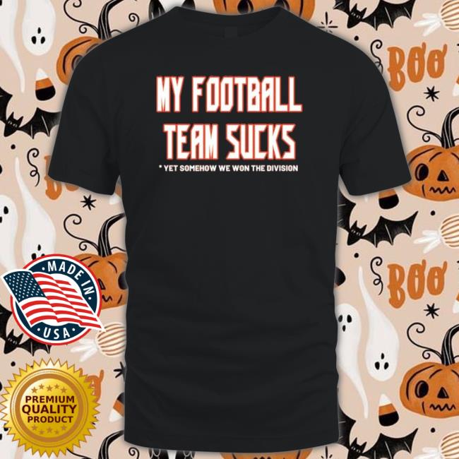 Tampa Bay Buccaneers My Football Team Sucks Yet Somehow We Won The Division Shirts