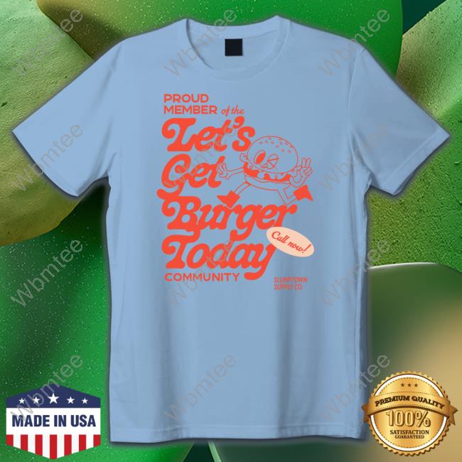 Official Proud Member Of The Let's Get Burger Today Community T Shirt