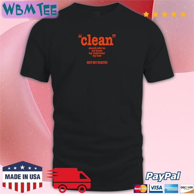 Shirts That Go Hard Clean Should Refer To My House My Underwear My Hole Hot My Status Crewneck Sweatshirt Shirtsthtgohard