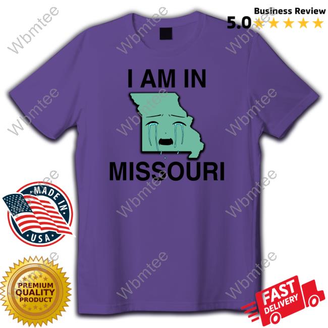 I Am In Missouri Shirt Shirts That Go Hard I Am In Missouri Sweatshirt