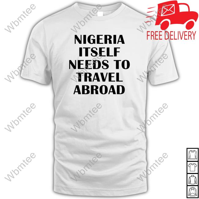 Official Nigeria Itself Needs To Travel Abroad Tee Shirt