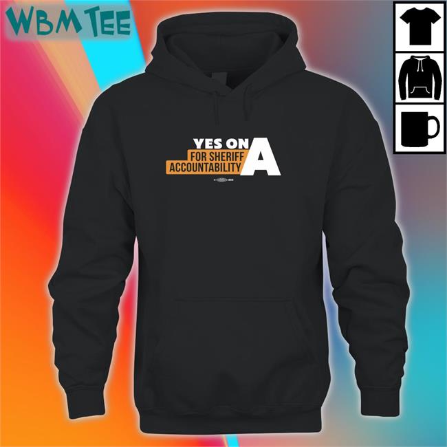 Yes On A For Sheriff Accountability Shirt Film The Police LA