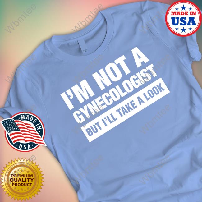 I'm Not A Gynecologist But I'll Take A Look T Shirt Michaela Skidmarklesbian