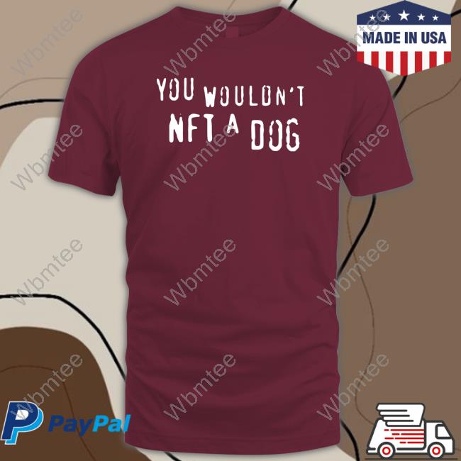 You Wouldn't Nft A Dog Hooded Sweatshirt Shirts That Go Hard Merch You Wouldn't Nft A Dog Shirts