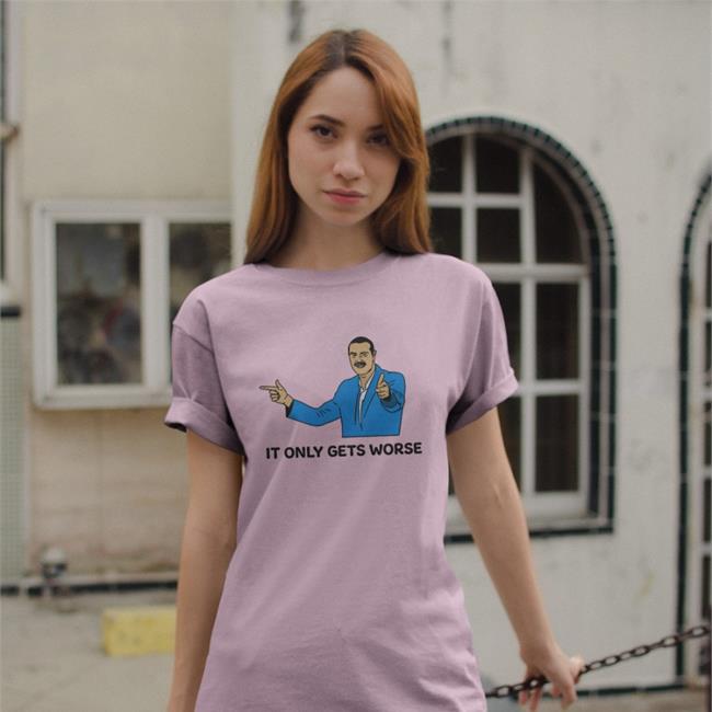 It Only Gets Worse Tee Shitheadsteve It Only Gets Worse Sweatshirt Shitheadsteve