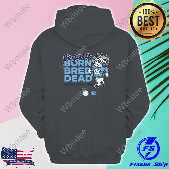 Carolina Legacy Born Bred Dead Shirt Carolina Basketball Carolina Legacy Born Bred Dead Edition Limited Long Sleeve Tee