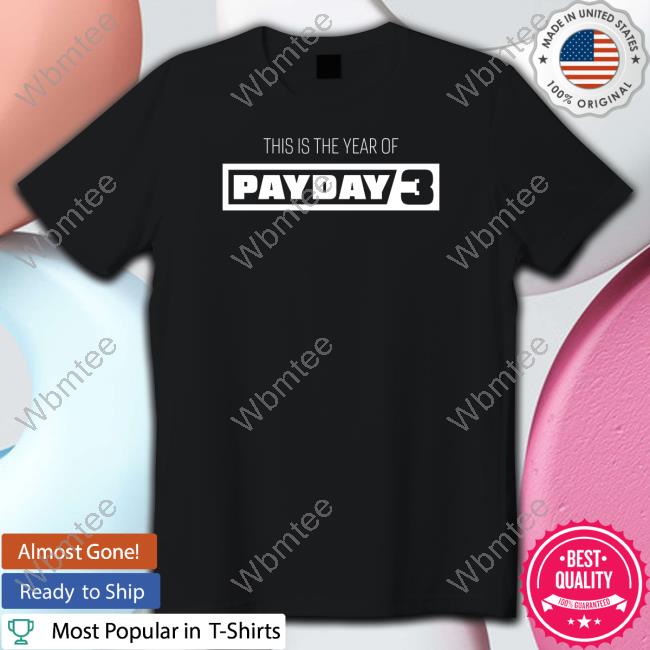 Paydaygame This Is The Year Of Payday 3 Tee Shirt