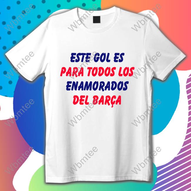 Este Gol Es Para Todos Los Enamorados Del Barca Shirt