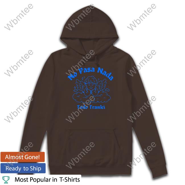 Official Adelitas Apparel Store No Pasa Nada Todo Tranki Shirt Adelitas Apparel Store No Pasa Nada Todo Tranki Hoodies