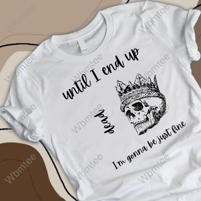 Official Until I End Up Dead I'm Gonna Be Just Line Shirt By Neptune-Draws