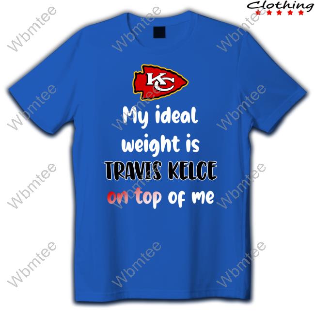 Official Kansas City Chiefs My Ideal Weight Is Travis Kelce On Top Of Me Shirt Stone Cold Julie