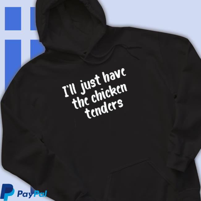 I just have the chicken tenders lover checkin Hooded Sweatshirt I just have the chicken tenders lover checkin T-Shirt