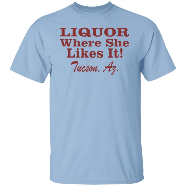 Nessa Barrett Liquor Where She Likes It Shirt Tucson, Az Nessa Barrett Liquor Where She Likes It Shirt Tucson, Az