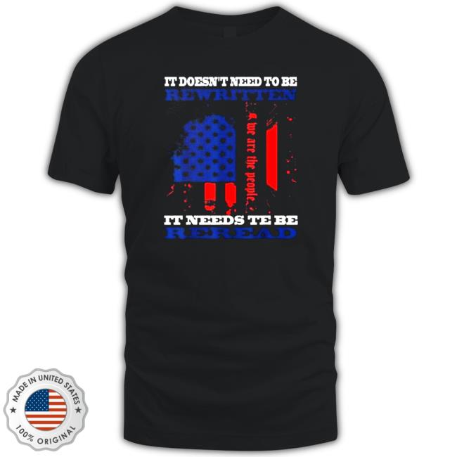 Official It Doesn’t Need To Be Rewritten We The People Constitution It Needs To Be Reread Hoodie