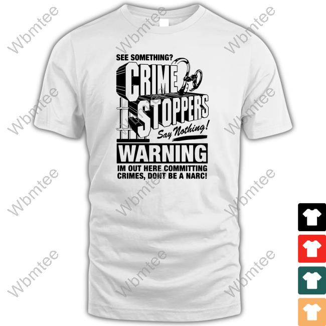 Crime Stoppers See Something Say Nothing Shirts Shirts That Go Hard