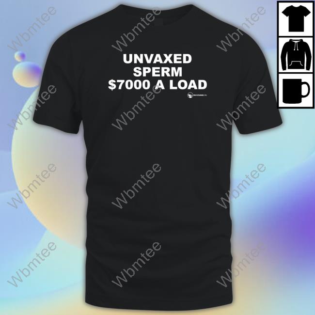 Official Unvaxed Sperm $7000 A Load T Shirts