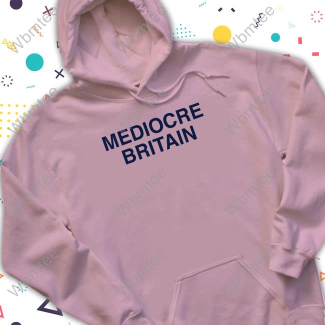 Mediocre Britain New Shirt Official Mediocre Britain Shirt