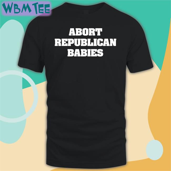 Abort Republican Babies T Shirts Black The Anti Fascists Of Reddit