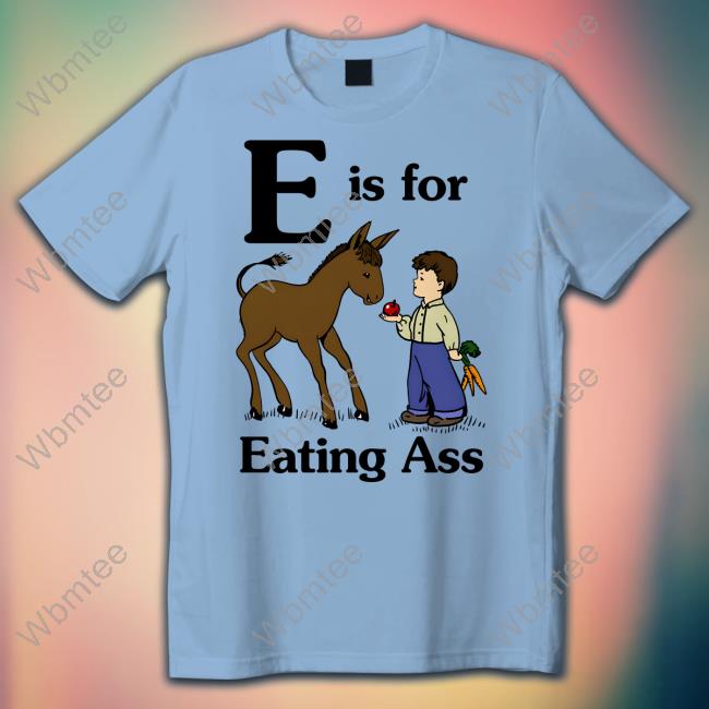 E Is For Eating Ass Tee