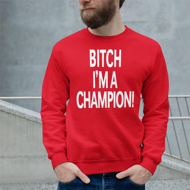 Bitch I'm A Champion Long Sleeve T Shirt Steve Staeger